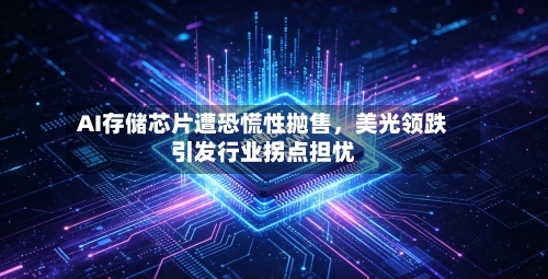 AI存储芯片遭恐慌性抛售，美光领跌引发行业拐点担忧-第3张图片