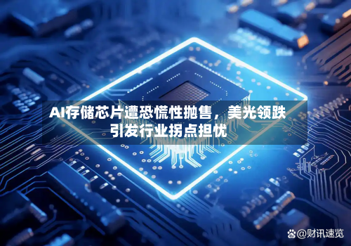 AI存储芯片遭恐慌性抛售，美光领跌引发行业拐点担忧-第2张图片