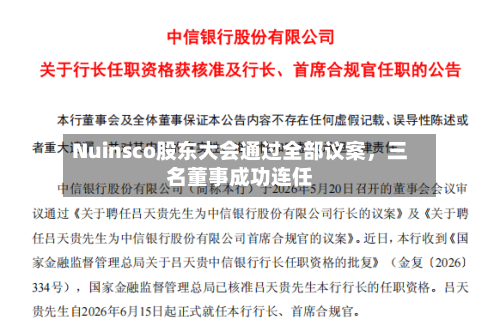 Nuinsco股东大会通过全部议案，三名董事成功连任-第2张图片