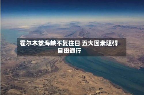霍尔木兹海峡不复往日 五大因素阻碍自由通行
