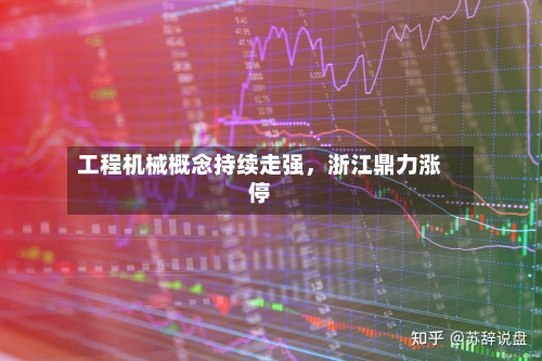 工程机械概念持续走强,浙江鼎力涨停