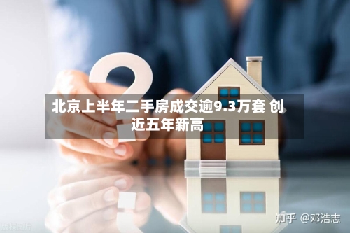 北京上半年二手房成交逾9.3万套 创近五年新高-第3张图片