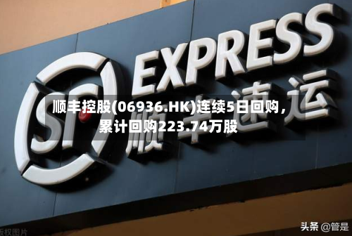 顺丰控股(06936.HK)连续5日回购,累计回购223.74万股