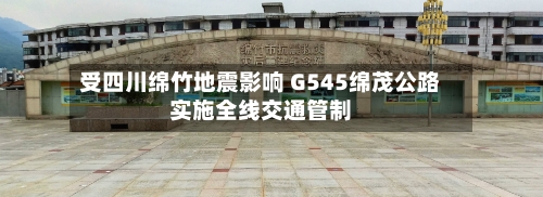 受四川绵竹地震影响 G545绵茂公路实施全线交通管制-第2张图片