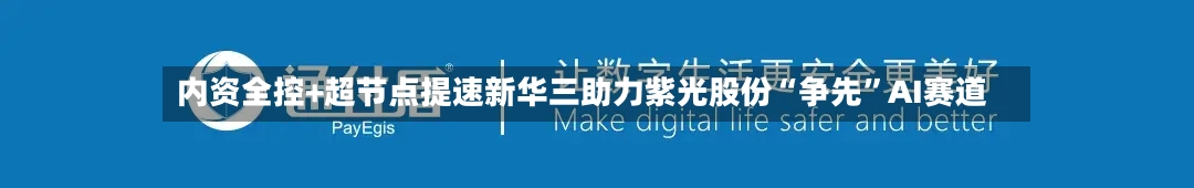 内资全控+超节点提速新华三助力紫光股份“争先”AI赛道-第3张图片