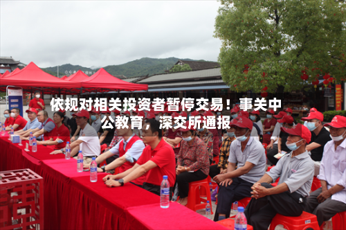 依规对相关投资者暂停交易！事关中公教育，深交所通报-第2张图片