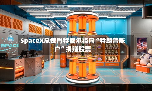 SpaceX总裁肖特威尔将向“特朗普账户”捐赠股票-第3张图片