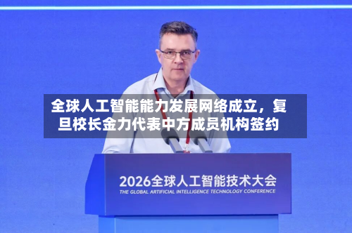 全球人工智能能力发展网络成立,复旦校长金力代表中方成员机构签约