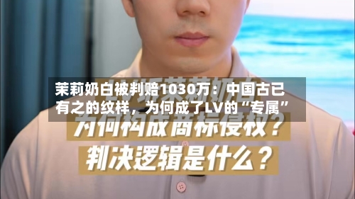 茉莉奶白被判赔1030万:中国古已有之的纹样,为何成了LV的“专属”