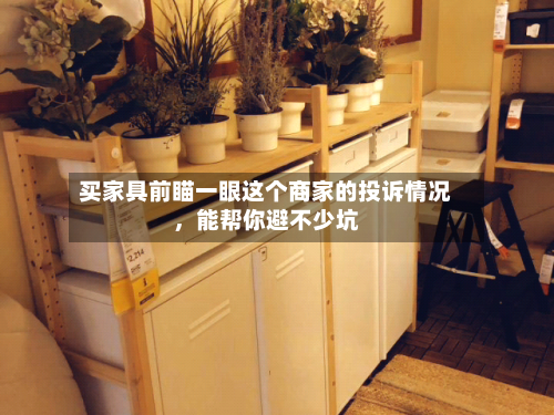 买家具前瞄一眼这个商家的投诉情况，能帮你避不少坑-第2张图片