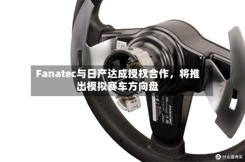 Fanatec与日产达成授权合作，将推出模拟赛车方向盘-第2张图片