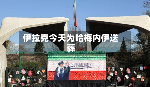 伊拉克今天为哈梅内伊送葬