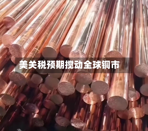 美关税预期搅动全球铜市-第2张图片