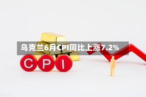 乌克兰6月CPI同比上涨7.2%